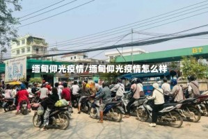 缅甸仰光疫情/缅甸仰光疫情怎么样