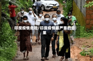 印度疫情危险/印度疫情最严重的后果