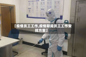 【疫情员工工作,疫情期间员工工作安排方案】