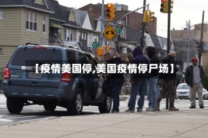 【疫情美国停,美国疫情停尸场】