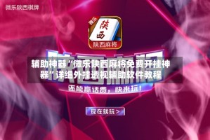 辅助神器“微乐陕西麻将免费开挂神器”详细外挂透视辅助软件教程