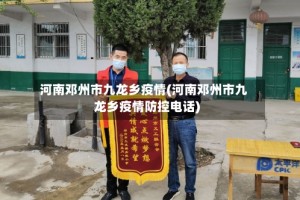 河南邓州市九龙乡疫情(河南邓州市九龙乡疫情防控电话)