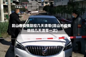 昆山市疫情防控几天清零(昆山市疫情防控几天清零一次)