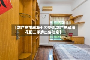 【葫芦岛市翠海小区疫情,葫芦岛翠海花园二手房出售信息】