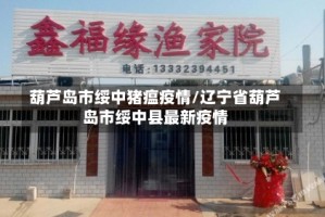 葫芦岛市绥中猪瘟疫情/辽宁省葫芦岛市绥中县最新疫情