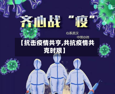 【抗击疫情共亨,共抗疫情共克时艰】