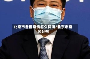 北京市各区疫情怎么样呀/北京市疫区分布