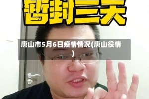 唐山市5月6日疫情情况(唐山役情)