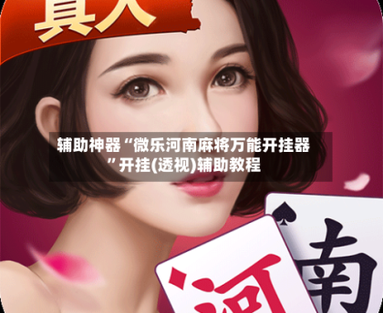 辅助神器“微乐河南麻将万能开挂器”开挂(透视)辅助教程