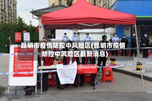 昆明市疫情防控中风险区(昆明市疫情防控中风险区最新消息)