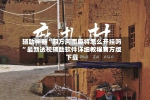 辅助神器“四方河南麻将怎么开挂吗”最新透视辅助软件详细教程官方版下载