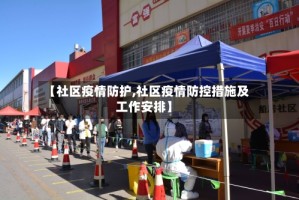 【社区疫情防护,社区疫情防控措施及工作安排】