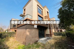 疫情过后别墅/疫情对别墅房价的影响