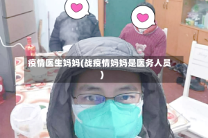 疫情医生妈妈(战疫情妈妈是医务人员)