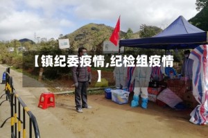 【镇纪委疫情,纪检组疫情】