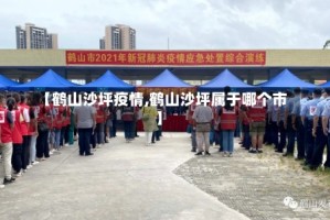 【鹤山沙坪疫情,鹤山沙坪属于哪个市】