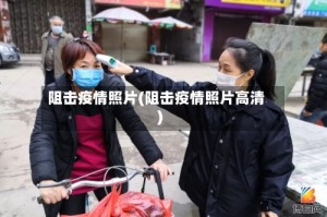 阻击疫情照片(阻击疫情照片高清)