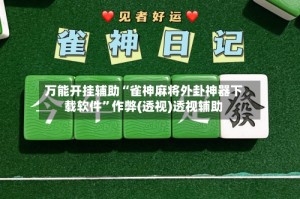 万能开挂辅助“雀神麻将外卦神器下载软件”作弊(透视)透视辅助