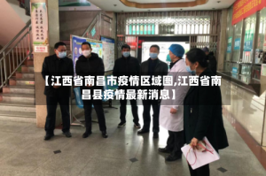 【江西省南昌市疫情区域图,江西省南昌县疫情最新消息】