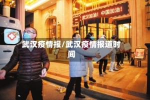 武汉疫情报/武汉疫情报道时间