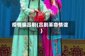 疫情编吕剧(吕剧革命情谊)