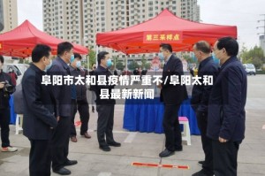阜阳市太和县疫情严重不/阜阳太和县最新新闻