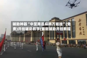 辅助神器“中至南昌麻将万能挂”(免费)开挂辅助教学(最新辅助开挂教程)