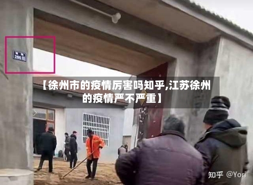 【徐州市的疫情厉害吗知乎,江苏徐州的疫情严不严重】-第2张图片