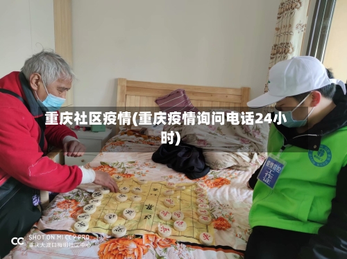 重庆社区疫情(重庆疫情询问电话24小时)-第1张图片