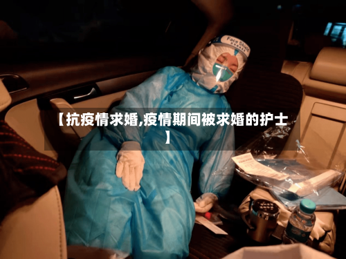 【抗疫情求婚,疫情期间被求婚的护士】-第3张图片