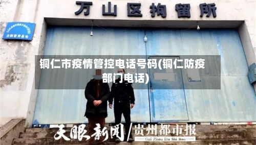 铜仁市疫情管控电话号码(铜仁防疫部门电话)-第1张图片