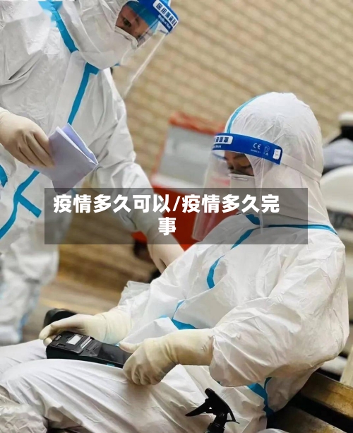 疫情多久可以/疫情多久完事-第1张图片