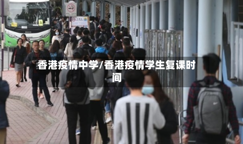 香港疫情中学/香港疫情学生复课时间-第1张图片