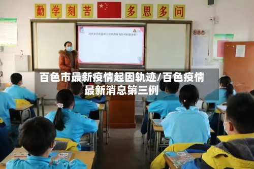 百色市最新疫情起因轨迹/百色疫情最新消息第三例-第1张图片