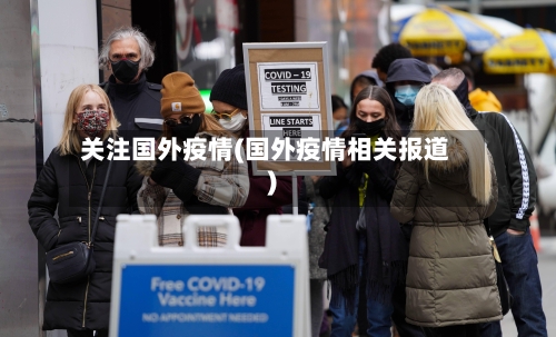 关注国外疫情(国外疫情相关报道)-第3张图片