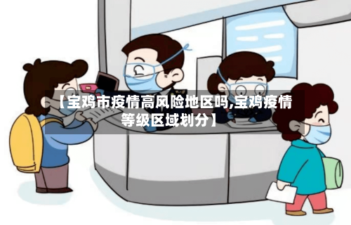 【宝鸡市疫情高风险地区吗,宝鸡疫情等级区域划分】-第1张图片