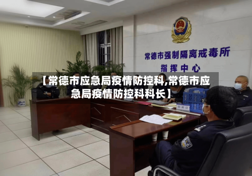 【常德市应急局疫情防控科,常德市应急局疫情防控科科长】-第1张图片