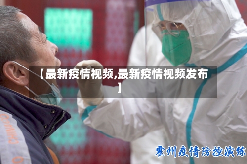 【最新疫情视频,最新疫情视频发布】-第2张图片