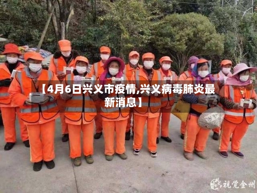 【4月6日兴义市疫情,兴义病毒肺炎最新消息】-第2张图片