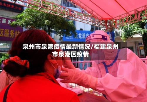 泉州市泉港疫情最新情况/福建泉州市泉港区疫情-第1张图片