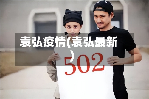 袁弘疫情(袁弘最新)-第1张图片