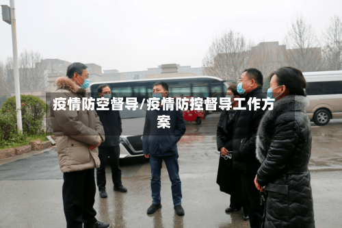 疫情防空督导/疫情防控督导工作方案-第1张图片
