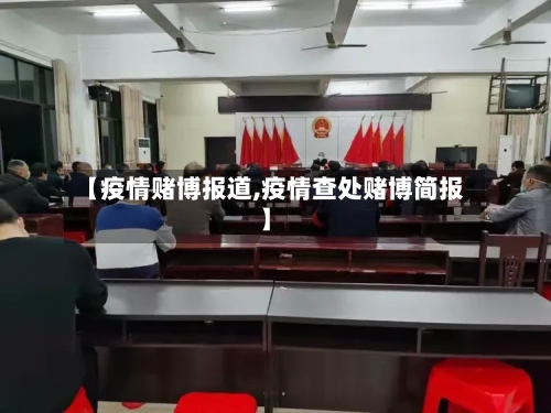 【疫情赌博报道,疫情查处赌博简报】-第3张图片