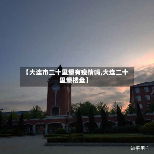 【大连市二十里堡有疫情吗,大连二十里堡楼盘】-第2张图片