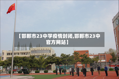【邯郸市23中学疫情封闭,邯郸市23中官方网站】-第1张图片