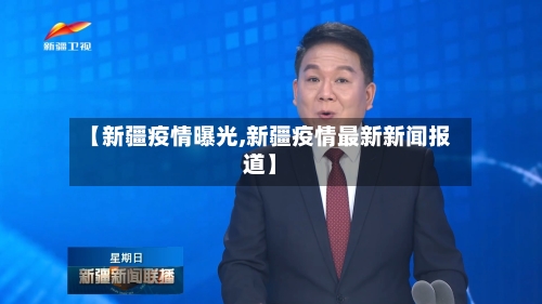 【新疆疫情曝光,新疆疫情最新新闻报道】-第1张图片