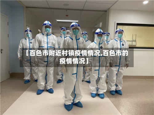 【百色市附近村镇疫情情况,百色市的疫情情况】-第3张图片