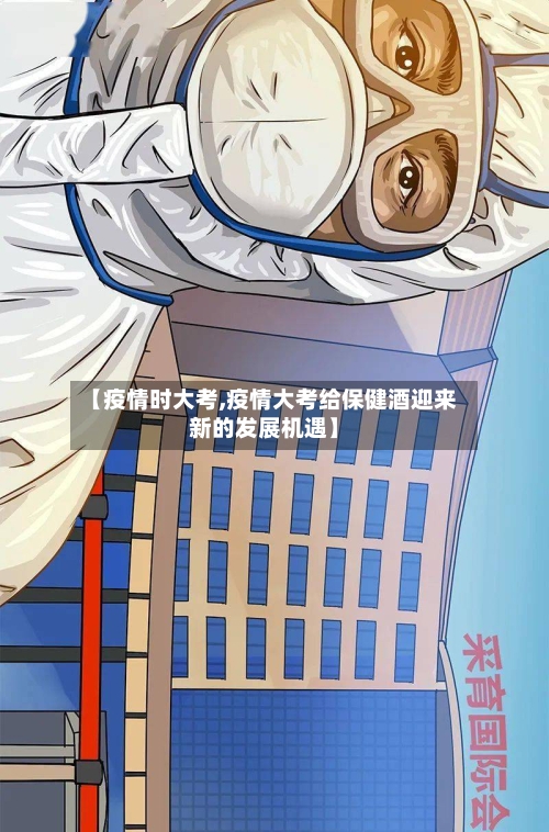 【疫情时大考,疫情大考给保健酒迎来新的发展机遇】-第2张图片