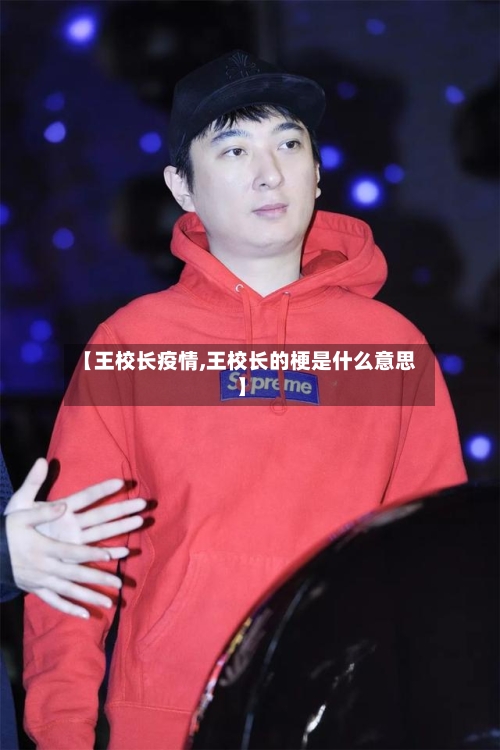 【王校长疫情,王校长的梗是什么意思】-第1张图片