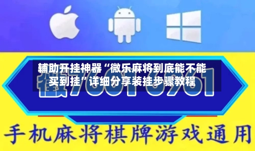 辅助开挂神器“微乐麻将到底能不能买到挂”详细分享装挂步骤教程-第2张图片